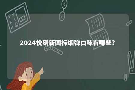 2024悦刻新国标烟弹口味有哪些�？ 